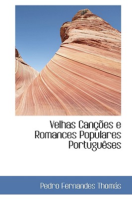 Velhas Cancoes E Romances Populares Portugueses - Thoms, Pedro Fernandes, and Thomas, Pedro Fernandes