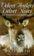 Velvet Antlers, Velvet Noses: The Story of a Reindeer Family - Smith, Tilly