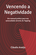 Vencendo a Negatividade: Um manual prtico para seu autocuidado atrav?s do Tapping