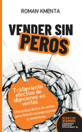 Vender sin peros: Tratamiento efectivo de objeciones en ventas: Una gu?a prctica de ventas para directivos, empresarios y vendedores