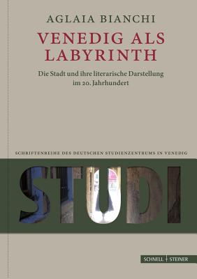 Venedig ALS Labyrinth: Die Stadt Und Ihre Literarische Darstellung Im 20. Jahrhundert - Bianchi, Aglaia