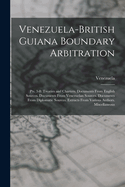 Venezuela-British Guiana Boundary Arbitration: Pts. 3-8: Treaties and Charters. Documents From English Sources. Documents From Venezuelan Sources. Documents From Diplomatic Sources. Extracts From Various Authors. Miscellaneous