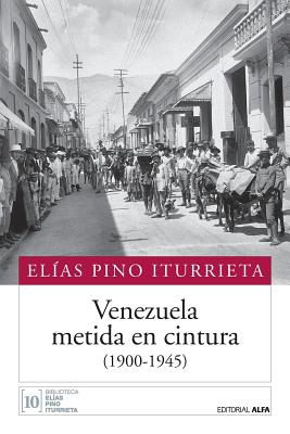 Venezuela Metida En Cintura (1900-1945) - Pino Iturrieta, Elias