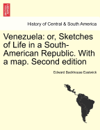 Venezuela: Or, Sketches of Life in a South-American Republic. with a Map. Second Edition - Eastwick, Edward Backhouse