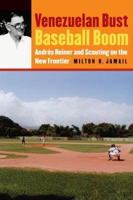 Venezuelan Bust, Baseball Boom: Andrs Reiner and Scouting on the New Frontier - Jamail, Milton H, Professor, PH.D.