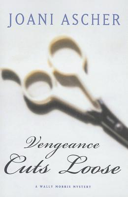 Vengeance Cuts Loose: A Wally Morris Mystery - Ascher, Joani