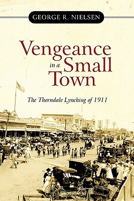 Vengeance in a Small Town: The Thorndale Lynching of 1911 - Nielsen, George R