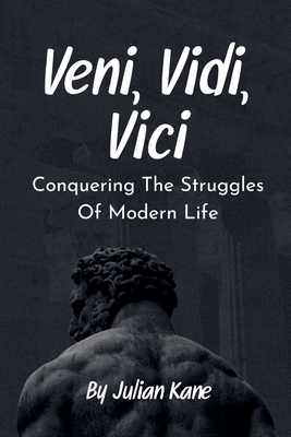 Veni, Vidi, Vici: Conquering The Struggles Of Modern Life - Kane, Julian