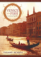 Venice Is a Fish: A Sensual Guide - Scarpa, Tiziano, and Whiteside, Shaun (Translated by)