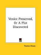 Venice Preserved, or a Plot Discovered - Otway, Thomas