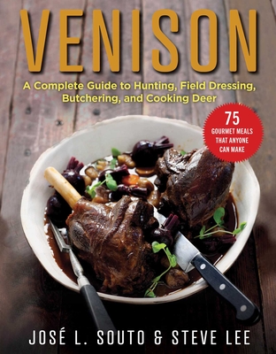 Venison: A Complete Guide to Hunting, Field Dressing and Butchering, and Cooking Deer - Souto, Jose
