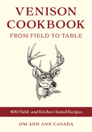 Venison Cookbook: From Field to Table, 400 Field- And Kitchen-Tested Recipes