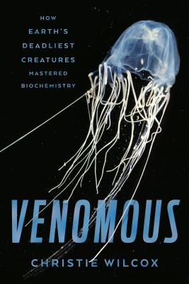Venomous: How Earth's Deadliest Creatures Mastered Biochemistry - Wilcox, Christie