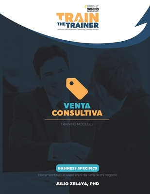 Venta consultiva: Train the Trainer Training Modules - Zelaya, Julio