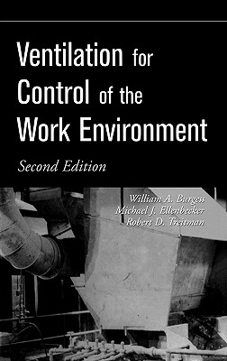 Ventilation for Control of the Work Environment - Burgess, William A, and Ellenbecker, Michael J, and Treitman, Robert D