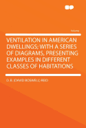 Ventilation in American Dwellings; With a Series of Diagrams, Presenting Examples in Different Classes of Habitations