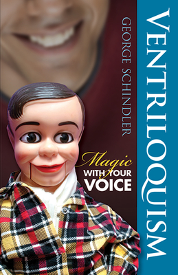 Ventriloquism: Magic with Your Voice - Schindler, George