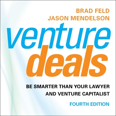 Venture Deals, 4th Edition: Be Smarter Than Your Lawyer and Venture Capitalist - Feld, Brad, and Mendelson, Jason, and Abrams, Barry (Read by)