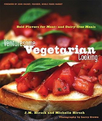 Venturesome Vegetarian Cooking: Bold Flavors for Meat- And Dairy-Free Meals - Hirsch, J M, and Hirsch, Michelle, and Crowe, Larry (Photographer)