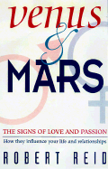 Venus and Mars: The Signs of Love and Passion How They Influence Your Life and Relationships