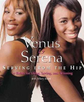 Venus & Serena: Serving from the Hip: 10 Rules for Living, Loving, and Winning - Williams, Serena, and Williams, Venus