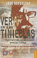 Ver En Las Tinieblas. Narrativa, Ensayo, Evocaciones