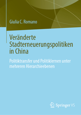Ver?nderte Stadterneuerungspolitiken in China: Politik?bertragung und Politiklernen unter mehreren Hierarchieebenen - Romano, Giulia C.