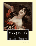 Vera (1921). by: Elizabeth Von Arnim: Vera by Elizabeth Von Arnim Is a Black Comedy Based on Her Disastrous Second Marriage to Earl Russell: A Mordant Analysis of the Romantic Delusions Through Which Wives Acquiesce in Husbands' Tyrannies.