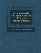 Vera spaientia, or, True wisdom - Thomas, A Kempis, and Byrne, Frederick