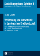 Veraenderung Und Innovativitaet in Der Deutschen Kreditwirtschaft: Eine Institutionenoekonomische Analyse Im Kontext Der Vereinbarkeit Von Beruf Und Familie