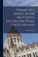 Verancsics Antal, M. Kir. Helytart, Esztergomi rsek, sszes Munki