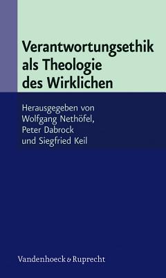 Verantwortungsethik ALS Theologie Des Wirklichen - Nethofel, Wolfgang (Editor), and Dabrock, Peter (Editor), and Keil, Siegfried (Editor)