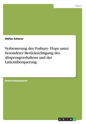 Verbesserung des Fosbury- Flops unter besonderer Bercksichtigung des Absprungverhaltens und der Lattenberquerung - Scherer, Stefan