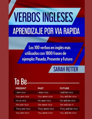 Verbos Ingleses: APRENDIZAJE POR VIA RAPIDA: Los 100 verbos en ingl?s ms utilizados con 1800 frases de ejemplo: Pasado, Presente y Futuro. - Retter, Sarah