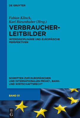 Verbraucherleitbilder: Interdisziplinare Und Europaische Perspektiven - Klinck, Fabian (Editor), and Riesenhuber, Karl (Editor)