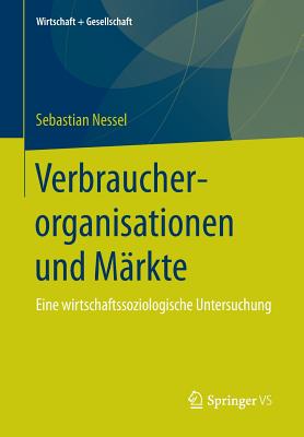 Verbraucherorganisationen Und Markte: Eine Wirtschaftssoziologische Untersuchung - Nessel, Sebastian