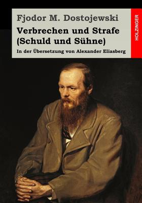 Verbrechen und Strafe (Schuld und S?hne): In der ?bersetzung von Alexander Eliasberg - Eliasberg, Alexander (Translated by), and Dostojewski, Fjodor M