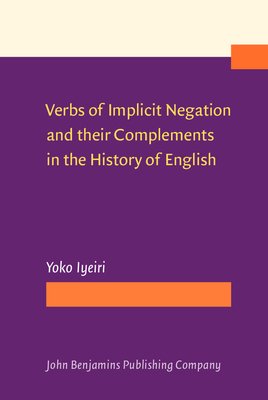 Verbs of Implicit Negation and their Complements in the History of English - Iyeiri, Yoko