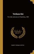 Verbum Dei: The Yale Lectures on Preaching, 1893