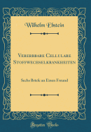 Vererbbare Cellulare Stoffwechselkrankheiten: Sechs Briefe an Einen Freund (Classic Reprint)