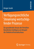 Verf?gungsrechtliche Steuerung wertschpfender Prozesse: Ein gestaltender Ansatz der Verteilten K?nstlichen Intelligenz am Beispiel des Verkehrsinfrastrukturbaus