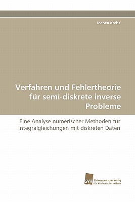 Verfahren Und Fehlertheorie Fur Semi-Diskrete Inverse Probleme - Krebs, Jochen