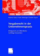 Vergaberecht in Der Unternehmenspraxis: Erfolgreich Um Offentliche Auftrage Bewerben - Fabry, Beatrice, and Meininger, Frank, and Kayser, Karsten