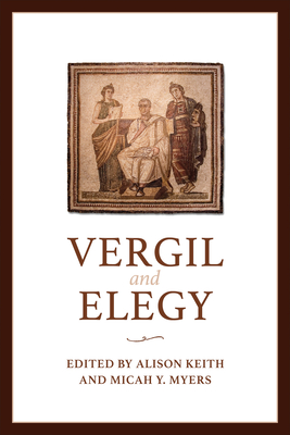 Vergil and Elegy - Keith, Alison (Editor), and Myers, Micah Y (Editor)