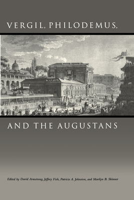 Vergil, Philodemus, and the Augustans - Armstrong, David (Editor), and Fish, Jeffrey (Editor), and Johnston, Patricia A (Editor)