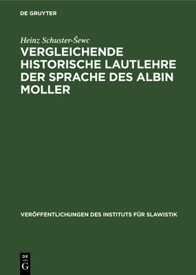 Vergleichende Historische Lautlehre Der Sprache Des Albin Moller: Ein Beitrag Zur Geschichte Der Niedersorbischen Sprache - Schuster-Sewc, Heinz