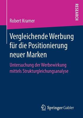 Vergleichende Werbung Fr Die Positionierung Neuer Marken: Untersuchung Der Werbewirkung Mittels Strukturgleichungsanalyse - Kramer, Robert