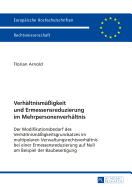 Verhaeltnismae?igkeit und Ermessensreduzierung im Mehrpersonenverhaeltnis: Der Modifikationsbedarf des Verhaeltnismae?igkeitsgrundsatzes im multipolaren Verwaltungsrechtsverhaeltnis bei einer Ermessensreduzierung auf Null am Beispiel der Baubeseitigung