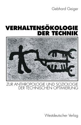 Verhaltensokologie Der Technik: Zur Anthropologie Und Soziologie Der Technischen Optimierung - Geiger, Gebhard