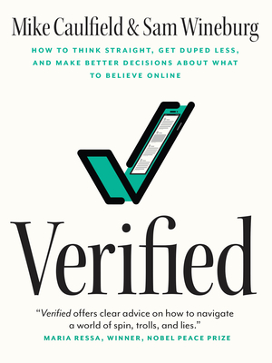 Verified: How to Think Straight, Get Duped Less, and Make Better Decisions about What to Believe Online - Caulfield, Mike, and Wineburg, Sam